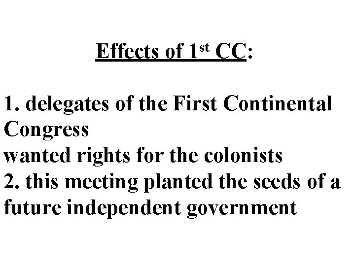 Effects of 1 st CC: 1. delegates of the First Continental Congress wanted rights