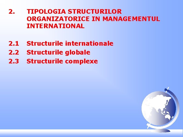 2. TIPOLOGIA STRUCTURILOR ORGANIZATORICE IN MANAGEMENTUL INTERNATIONAL 2. 1 2. 2 2. 3 Structurile