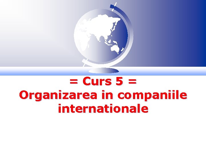 = Curs 5 = Organizarea in companiile internationale 