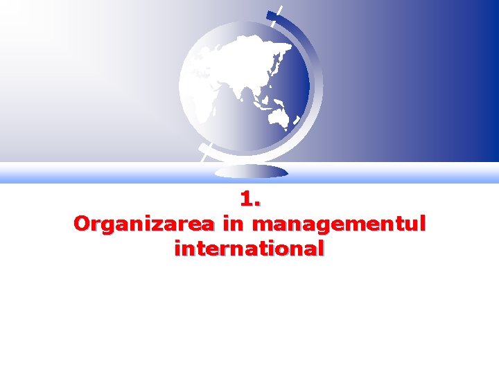1. Organizarea in managementul international 