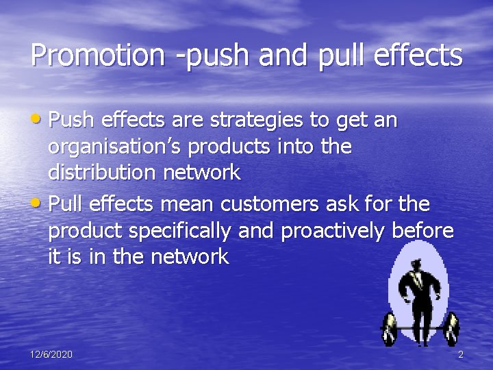 Promotion -push and pull effects • Push effects are strategies to get an organisation’s