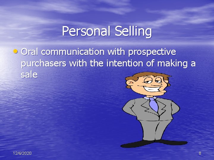 Personal Selling • Oral communication with prospective purchasers with the intention of making a