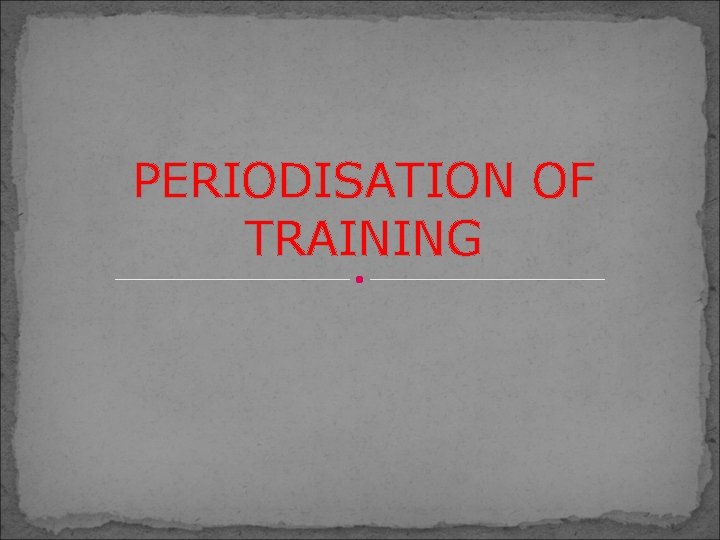 PERIODISATION OF TRAINING 