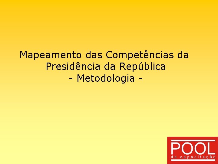 Mapeamento das Competências da Presidência da República - Metodologia - Mapeamento das Competências da Presidência da República - Metodologia -