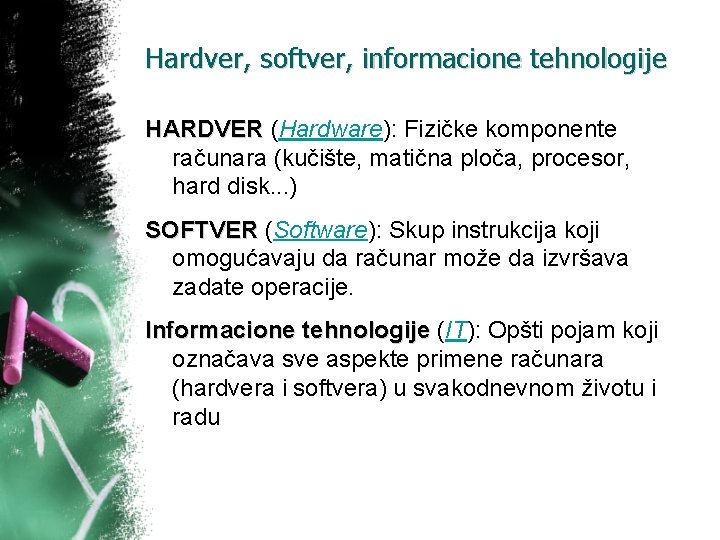 Hardver, softver, informacione tehnologije HARDVER (Hardware): Fizičke komponente računara (kučište, matična ploča, procesor, hard