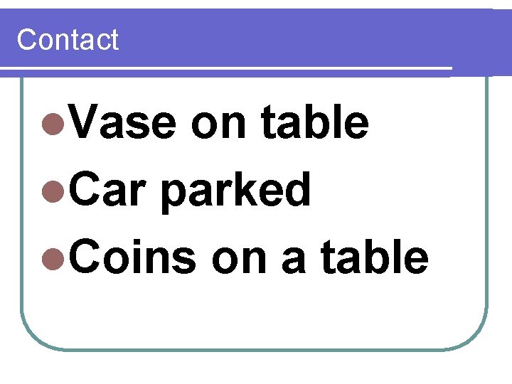 Contact l. Vase on table l. Car parked l. Coins on a table 