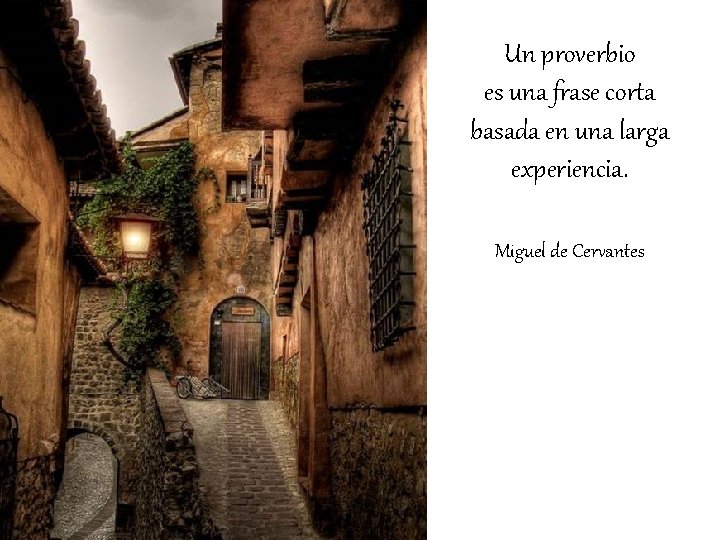Un proverbio es una frase corta basada en una larga experiencia. Miguel de Cervantes
