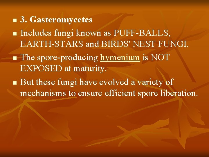 n n 3. Gasteromycetes Includes fungi known as PUFF-BALLS, EARTH-STARS and BIRDS' NEST FUNGI.