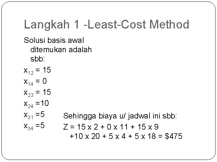 Langkah 1 -Least-Cost Method Solusi basis awal ditemukan adalah sbb: x 12 = 15