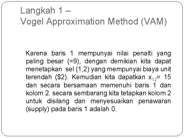 Langkah 1 – Vogel Approximation Method (VAM) Karena baris 1 mempunyai nilai penalti yang