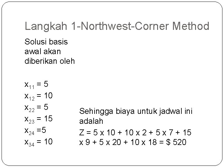 Langkah 1 -Northwest-Corner Method Solusi basis awal akan diberikan oleh x 11 = 5