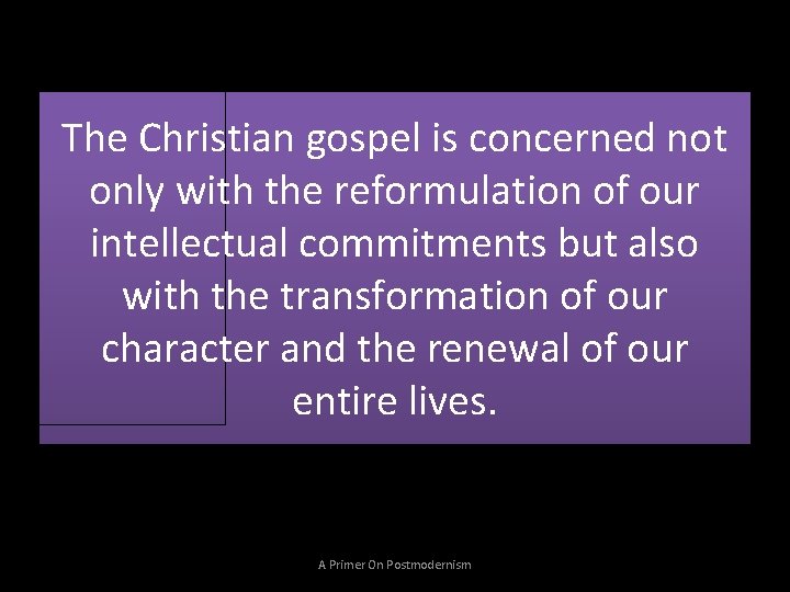 The Christian gospel is concerned not only with the reformulation of our intellectual commitments