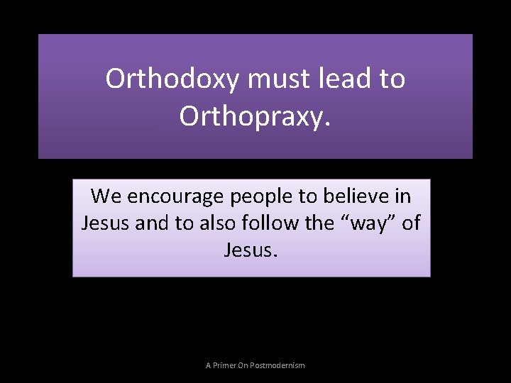 Orthodoxy must lead to Orthopraxy. We encourage people to believe in Jesus and to