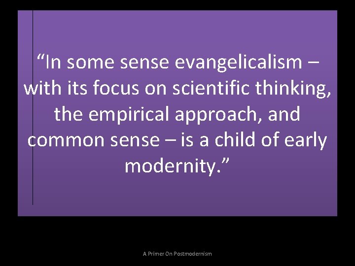 “In some sense evangelicalism – with its focus on scientific thinking, the empirical approach,