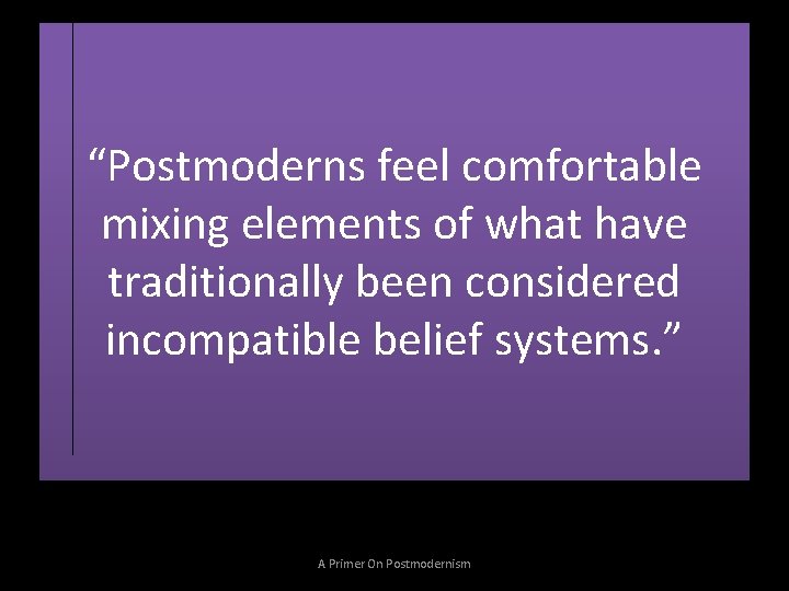 “Postmoderns feel comfortable mixing elements of what have traditionally been considered incompatible belief systems.