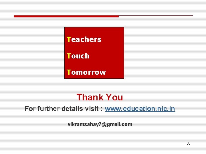 Teachers Touch Tomorrow Thank You For further details visit : www. education. nic. in