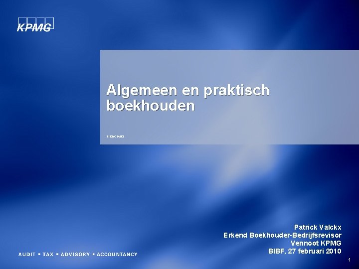 Algemeen en praktisch boekhouden FIDUCIAIRE Patrick Valckx Erkend Boekhouder-Bedrijfsrevisor Vennoot KPMG BIBF, 27 februari