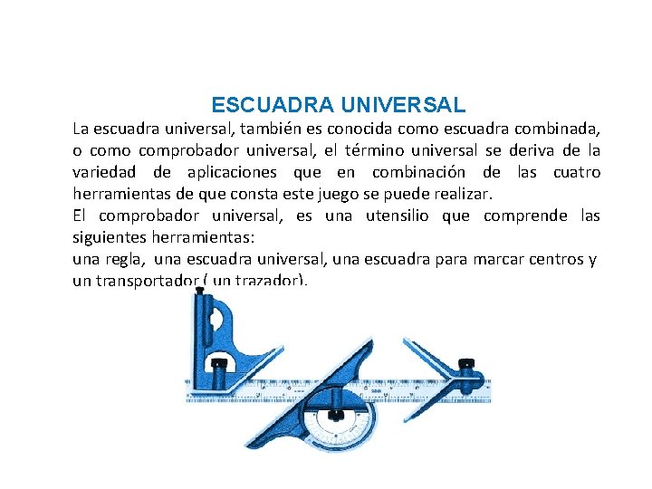ESCUADRA UNIVERSAL La escuadra universal, también es conocida como escuadra combinada, o comprobador universal, ESCUADRA UNIVERSAL La escuadra universal, también es conocida como escuadra combinada, o comprobador universal,