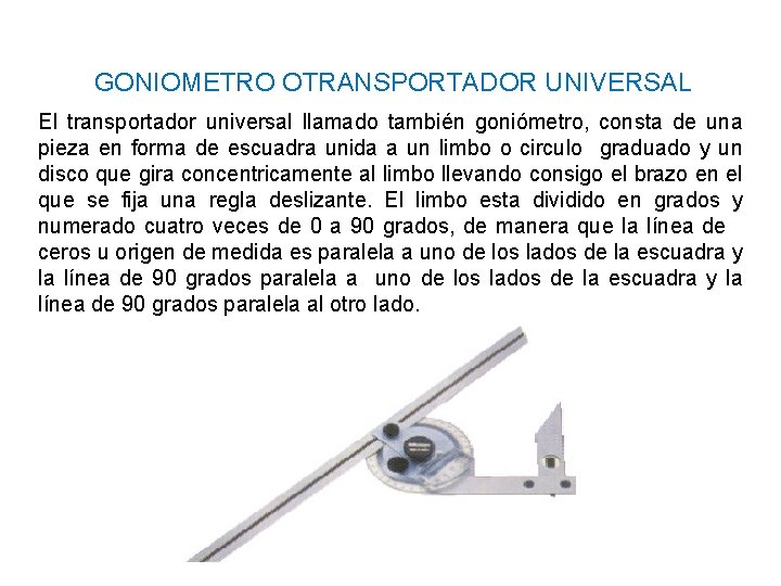 GONIOMETRO OTRANSPORTADOR UNIVERSAL El transportador universal llamado también goniómetro, consta de una pieza en GONIOMETRO OTRANSPORTADOR UNIVERSAL El transportador universal llamado también goniómetro, consta de una pieza en