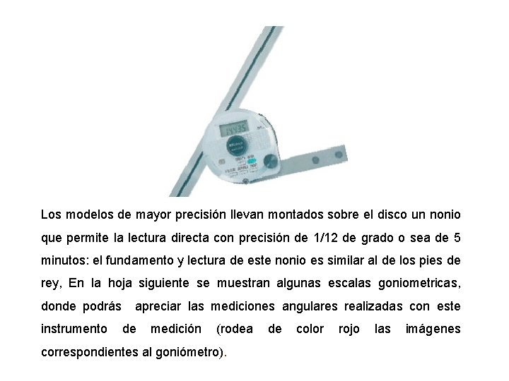 Los modelos de mayor precisión llevan montados sobre el disco un nonio que permite Los modelos de mayor precisión llevan montados sobre el disco un nonio que permite