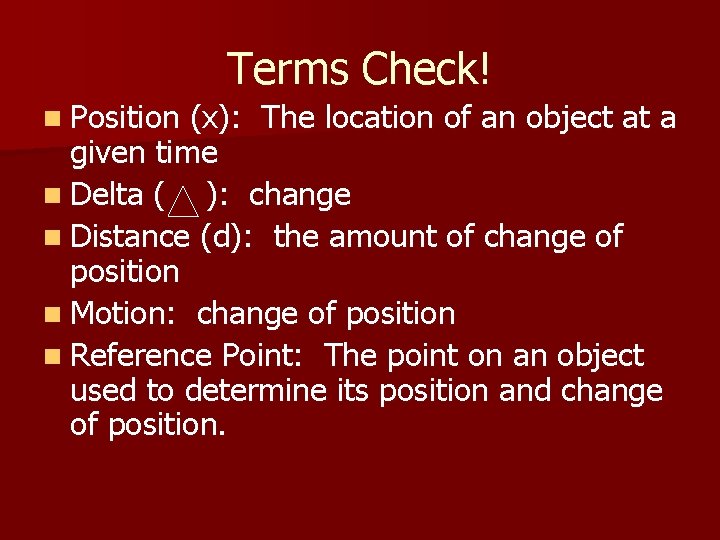 Terms Check! n Position (x): The location of an object at a given time