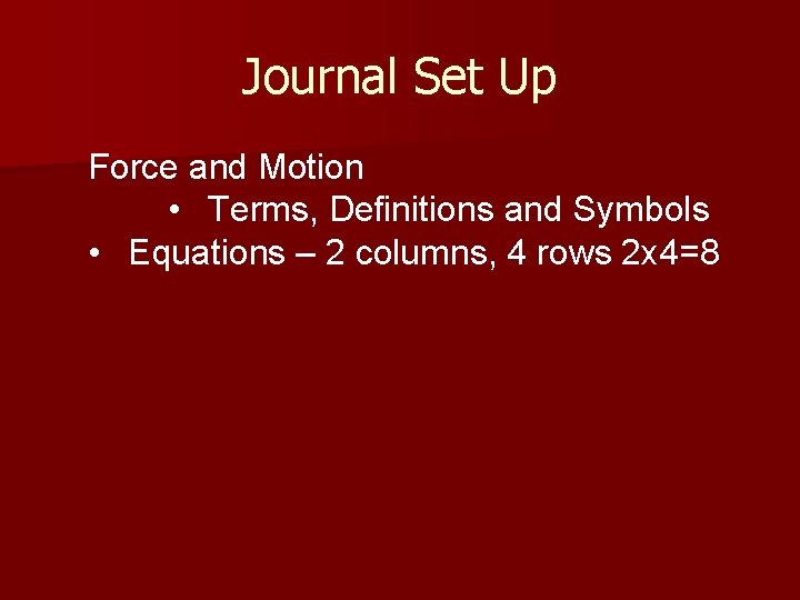 Journal Set Up Force and Motion • Terms, Definitions and Symbols • Equations –
