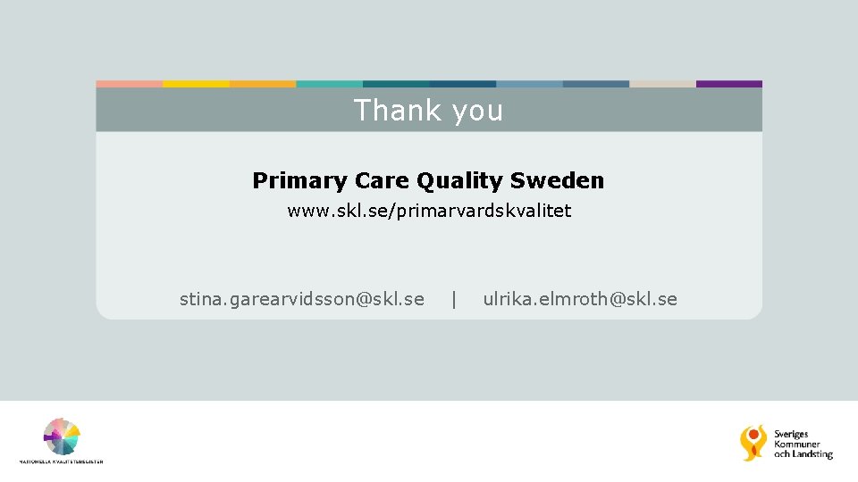 Thank you Primary Care Quality Sweden www. skl. se/primarvardskvalitet stina. garearvidsson@skl. se | ulrika.