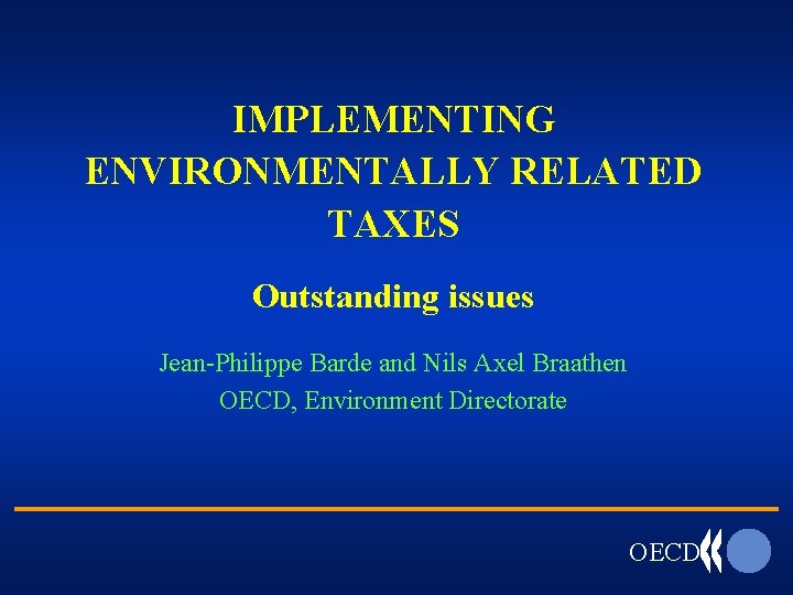 IMPLEMENTING ENVIRONMENTALLY RELATED TAXES Outstanding issues Jean-Philippe Barde and Nils Axel Braathen OECD, Environment