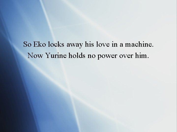 So Eko locks away his love in a machine. Now Yurine holds no power So Eko locks away his love in a machine. Now Yurine holds no power