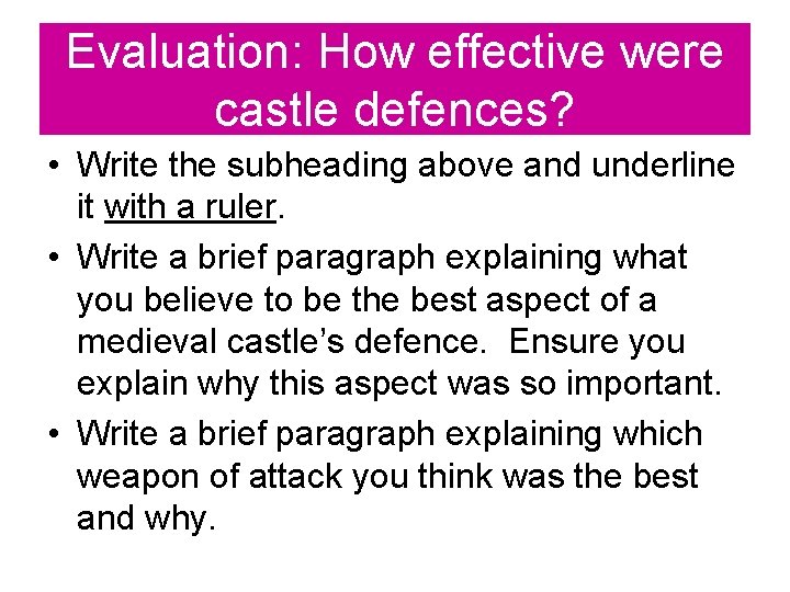 Evaluation: How effective were castle defences? • Write the subheading above and underline it