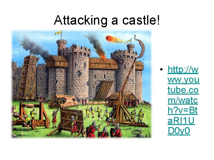 Attacking a castle! • http: //w ww. you tube. co m/watc h? v=Bt a.