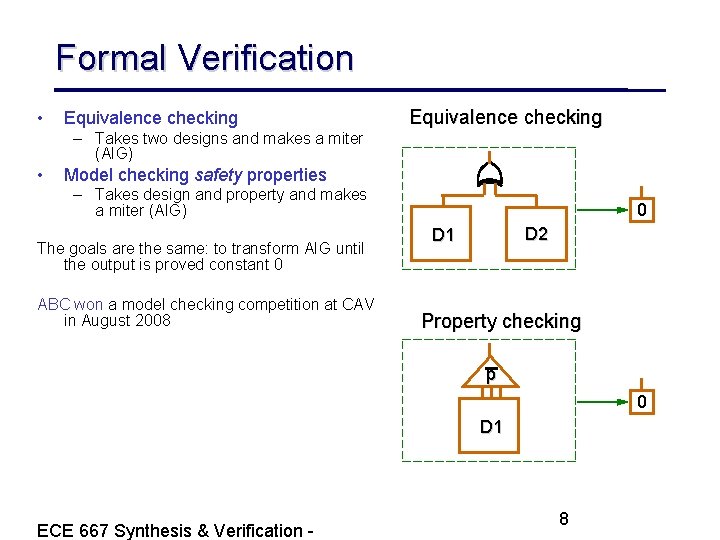 Formal Verification • Equivalence checking – Takes two designs and makes a miter (AIG)