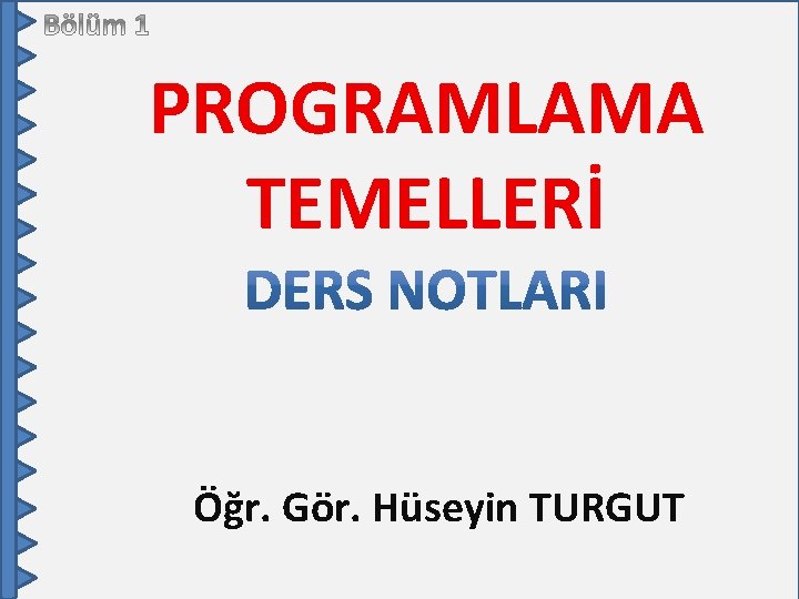 PROGRAMLAMA TEMELLERİ Öğr. Gör. Hüseyin TURGUT 