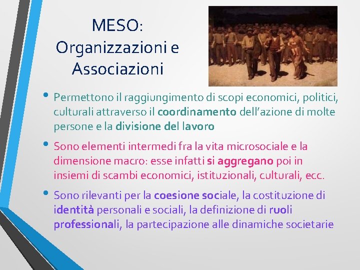 MESO: Organizzazioni e Associazioni • Permettono il raggiungimento di scopi economici, politici, culturali attraverso