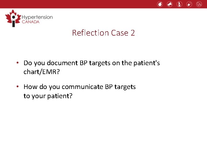 Reflection Case 2 • Do you document BP targets on the patient's chart/EMR? •