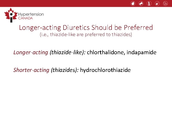 Longer-acting Diuretics Should be Preferred (i. e. , thiazide-like are preferred to thiazides) Longer-acting
