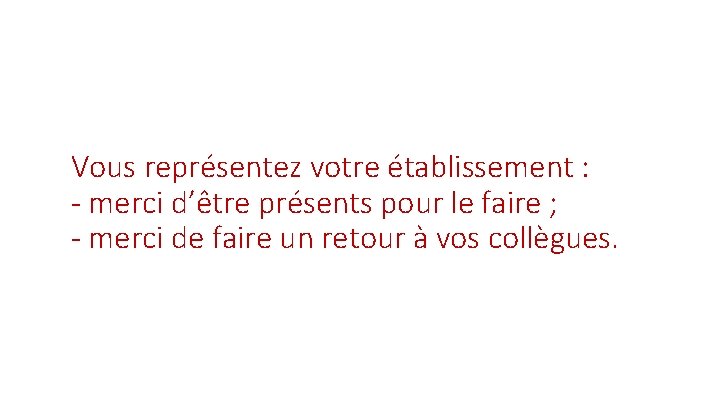 Vous représentez votre établissement : - merci d’être présents pour le faire ; -