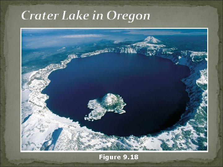 Crater Lake in Oregon Figure 9. 18 