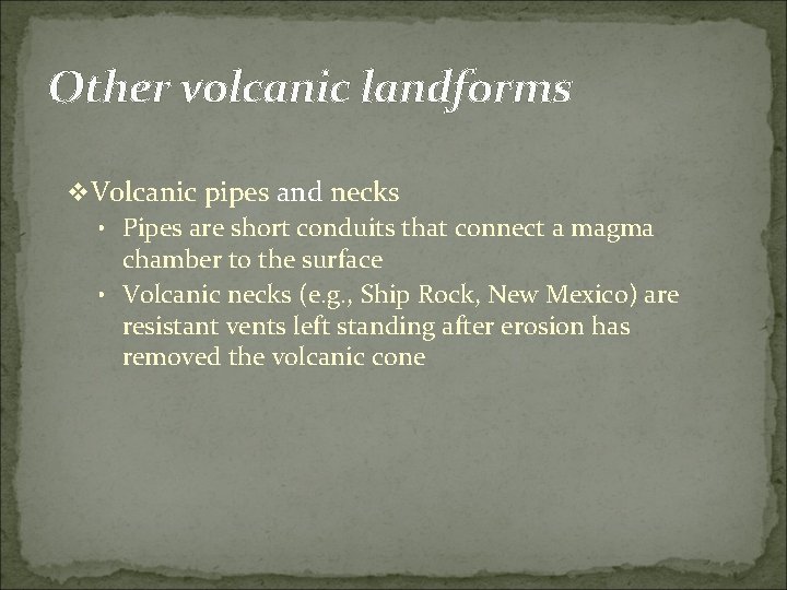 Other volcanic landforms v Volcanic pipes and necks • Pipes are short conduits that