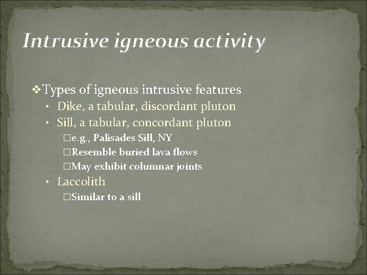 Intrusive igneous activity v Types of igneous intrusive features • Dike, a tabular, discordant