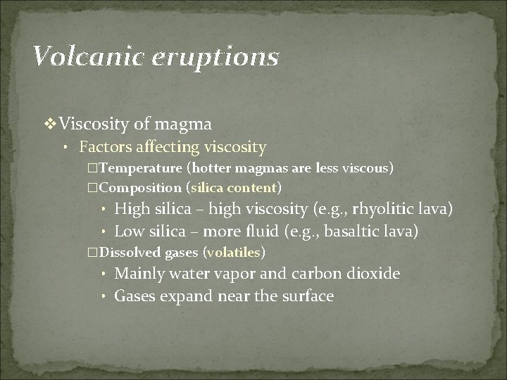 Volcanic eruptions v Viscosity of magma • Factors affecting viscosity �Temperature (hotter magmas are