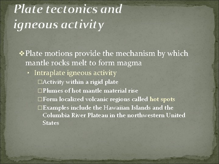 Plate tectonics and igneous activity v Plate motions provide the mechanism by which mantle