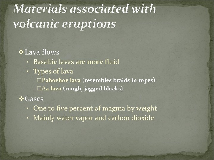 Materials associated with volcanic eruptions v Lava flows • Basaltic lavas are more fluid