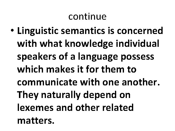 continue • Linguistic semantics is concerned with what knowledge individual speakers of a language