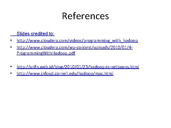 References Slides credited to: • http: //www. cloudera. com/videos/programming_with_hadoop • http: //www. cloudera. com/wp-content/uploads/2010/01/4