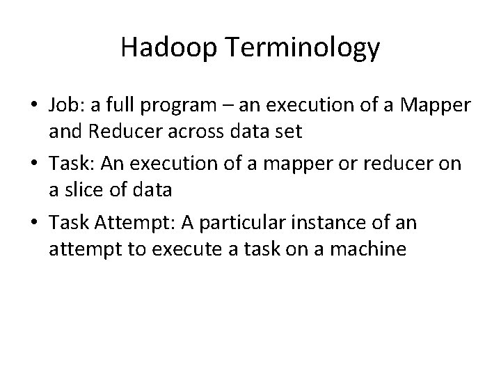 Hadoop Terminology • Job: a full program – an execution of a Mapper and