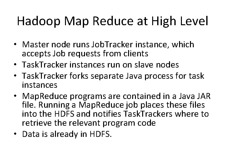 Hadoop Map Reduce at High Level • Master node runs Job. Tracker instance, which