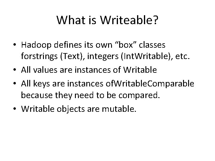 What is Writeable? • Hadoop defines its own “box” classes forstrings (Text), integers (Int.