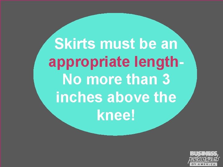 Skirts must be an appropriate length. No more than 3 inches above the knee!
