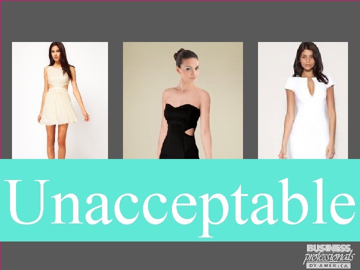 Unacceptable Strapless, low cut shirts, or shirts with cut outs will not be tolerated.